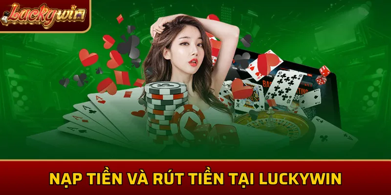 Nạp tiền và rút tiền tại LuckyWin